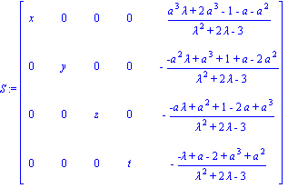 S := matrix([[x, 0, 0, 0, (a^3*lambda+2*a^3-1-a-a^2)/(lambda^2+2*lambda-3)], [0, y, 0, 0, -(-a^2*lambda+a^3+1+a-2*a^2)/(lambda^2+2*lambda-3)], [0, 0, z, 0, -(-a*lambda+a^2+1-2*a+a^3)/(lambda^2+2*lambd...