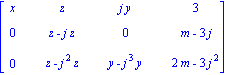 matrix([[x, z, j*y, 3], [0, z-j*z, 0, m-3*j], [0, z-j^2*z, y-j^3*y, 2*m-3*j^2]])
