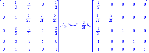 matrix([[1, 1/2, (-1)/2, 0, 1/2], [0, 1, (-1)/21, 2/21, 5/21], [0, 3/2, (-1)/2, 1, 3/2], [0, -3, 2, -1, 0], [0, 1, 2, 0, 1]]), L[2], 