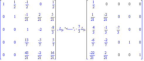 matrix([[1, 1/2, (-1)/2, 0, 1/2], [0, 1, (-1)/21, 2/21, 5/21], [0, 0, 1, -2, (-8)/3], [0, 0, 13/7, (-5)/7, 5/7], [0, 0, 43/21, (-2)/21, 16/21]]), L[3], 