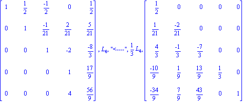 matrix([[1, 1/2, (-1)/2, 0, 1/2], [0, 1, (-1)/21, 2/21, 5/21], [0, 0, 1, -2, (-8)/3], [0, 0, 0, 1, 17/9], [0, 0, 0, 4, 56/9]]), L[4], 