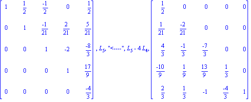matrix([[1, 1/2, (-1)/2, 0, 1/2], [0, 1, (-1)/21, 2/21, 5/21], [0, 0, 1, -2, (-8)/3], [0, 0, 0, 1, 17/9], [0, 0, 0, 0, (-4)/3]]), L[5], 