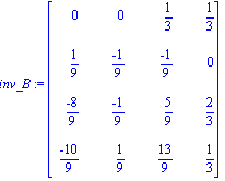 inv_B := matrix([[0, 0, 1/3, 1/3], [1/9, (-1)/9, (-1)/9, 0], [(-8)/9, (-1)/9, 5/9, 2/3], [(-10)/9, 1/9, 13/9, 1/3]])
