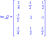 inv_Q := matrix([[3/4, (-1)/2, 1/2], [(-5)/2, 2, -1], [(-1)/4, 1/2, (-1)/2]])