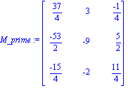 M_prime := matrix([[37/4, 3, (-1)/4], [(-53)/2, -9, 5/2], [(-15)/4, -2, 11/4]])